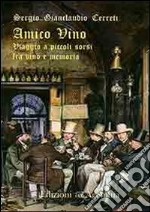 Amico vino. Viaggio a piccoli sorsi tra vino e memoria libro