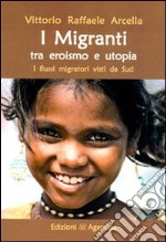 I migranti tra eroismo e utopia. I flussi migratori visti da Sud libro