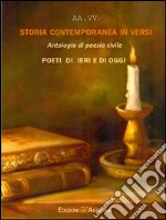 Storia contemporanea in versi. Antologia di poesia civile. Poeti di ieri e di oggi libro