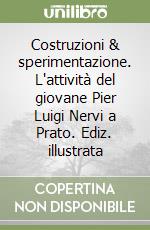 Costruzioni & sperimentazione. L'attività del giovane Pier Luigi Nervi a Prato. Ediz. illustrata libro