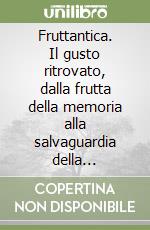 Fruttantica. Il gusto ritrovato, dalla frutta della memoria alla salvaguardia della biodiversità libro