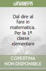 Dal dire al fare in matematica. Per la 1ª classe elementare libro