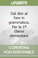 Dal dire al fare in grammatica. Per la 1ª classe elementare libro