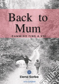 Back to mum. Cammino fino a voi libro
