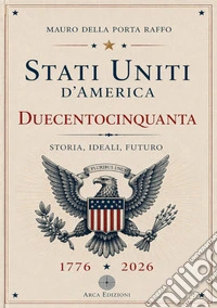 Stati Uniti d'America. Duecentocinquanta. Storia, ideali, futuro libro