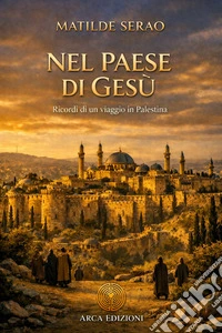 Nel paese di Gesù. Ricordi di un viaggio in Palestina libro