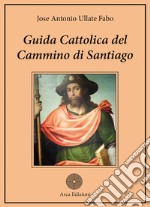 Guida cattolica del Cammino di Santiago libro