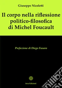 Il corpo nella riflessione politico-filosofica di Michel Foucault libro