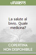 La salute al bivio. Quale medicina? libro