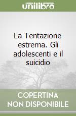 La Tentazione estrema. Gli adolescenti e il suicidio libro