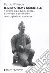 Il dispotismo orientale. Il sistema di produzione asiatico: dalle origini al suo incontro con il capitalismo occidentale libro