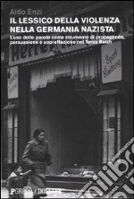 Il lessico della violenza nella Germania nazista. L'uso delle parole come strumento di propaganda, persuasione e sopraffazione nel Terzo Reich