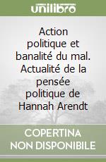 Action politique et banalité du mal. Actualité de la pensée politique de Hannah Arendt libro