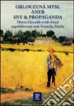 Oblouzená mysl aneb sny & propaganda. Martin Hemelík uvádí dosud nepublikované state Frantiska Marka. Ediz. italiana e ceca