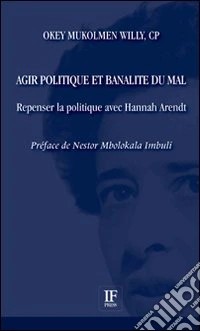 Agir politique et banalité du mal. Repenser la politique avec Hannah Arendt libro