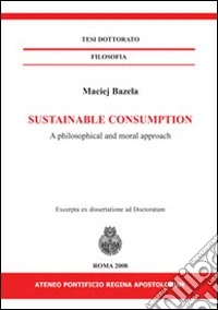 Sustainable consumption. A philosophical and moral approach. Ediz. italiana e inglese libro