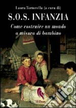 S.O.S. infanzia. Come costruire un mondo a misura di bambino libro