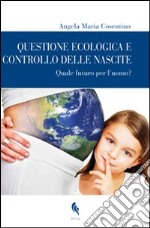 Questione ecologica e controllo delle nascite. Quale futuro per l'uomo? libro