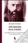 Spendersi per amore. La preghiera, l'ascesi e la missione in san Massimiliano Kolbe libro