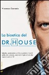 La bioetica del Dr. House. Aborto, eutanasia e altre questioni morali sulla vita umana, secondo il più cinico dei medici visti in tv libro di Comodo Vincenzo