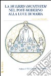 La mulieris dignitatem nel post-moderno alla luce di Maria libro di Tortorella L. (cur.)