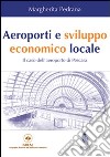 Aeroporti e sviluppo economico locale. Il caso dell'aeroporto di Pescara libro