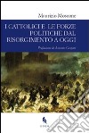 I cattolici e le forze politiche dal Risorgimento a oggi libro di Moscone Maurizio