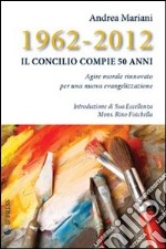 1962-2012. Il Concilio compie 50 anni. Agire morale rinnovato per una nuova evangelizzazione libro