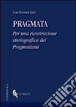 Pragmata. Per una ricostruzione storiografica dei pragmatismi libro