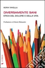 Diversamente sani. Etica del dolore e della vita libro