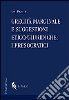 Grecità marginale e suggestioni etico/giuridiche. I presocratici libro di Pozzoni Ivan