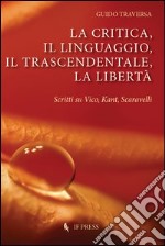 La critica, il linguaggio, il trascendentale, la libertà. Scritti su Vico, Kant, Scavarelli libro