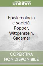 Epistemologia e società. Popper, Wittgenstein, Gadamer libro