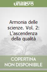 Armonia delle scienze. Vol. 2: L'ascendenza della qualità libro