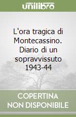 L'ora tragica di Montecassino. Diario di un sopravvissuto 1943-44 libro