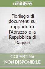 Florilegio di documenti sui rapporti tra l'Abruzzo e la Repubblica di Ragusa