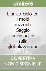 L'unico cielo ed i molti orizzonti. Saggio sociologico sulla globalizzaizone libro