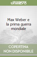 Max Weber e la prima guerra mondiale libro