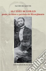 Alceste de Lollis. Poeta, scrittore e patriota del Risorgimento libro