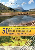 50 escursioni (670km 193h) sulle colline e sui monti d'Abruzzo dalla Valle dell'Orta al Monte Acquaviva, Cima delle Murelle. Con dati topografici e GPS. Vol. 2 libro