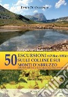 50 escursioni (670km 193h) sulle colline e sui monti d'Abruzzo dalla Valle dell'Orta al Monte Acquaviva, Cima delle Murelle. Con dati topografici e GPS. Vol. 2 libro