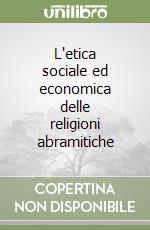 L'etica sociale ed economica delle religioni abramitiche libro