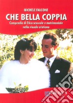 Che bella coppia. Compendio di etica sessuale e matrimoniale nella vita cristiana libro