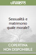 Sessualità e matrimonio quale morale? libro