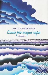 Come per acqua cupa. Poesie libro