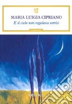 E il cielo non regalava sorrisi libro