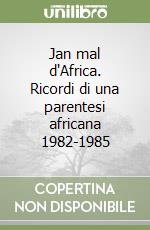 Jan mal d'Africa. Ricordi di una parentesi africana 1982-1985 libro