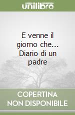 E venne il giorno che... Diario di un padre