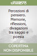 Percezioni di pensiero. Memorie, riflessioni, divagazioni tra saggio e poesia