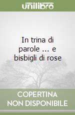 In trina di parole ... e bisbigli di rose libro